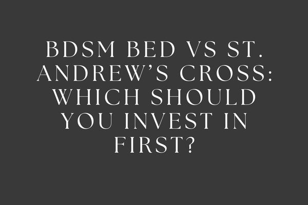 BDSM Bed vs St. Andrew’s Cross: Which Should You Invest In First?
