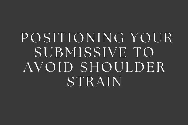 Positioning Your Submissive to Avoid Shoulder Strain