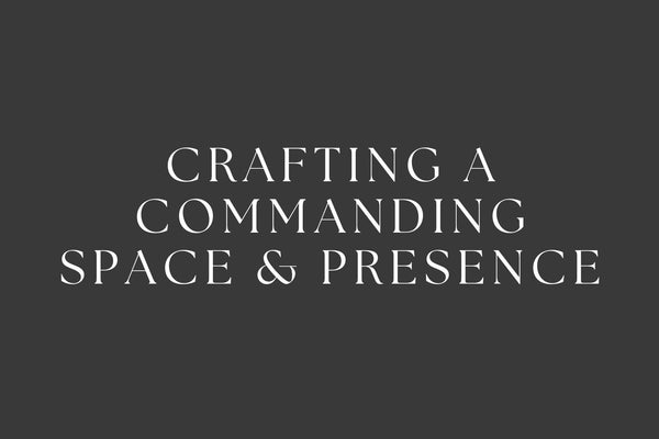 Crafting a Commanding Space and Presence