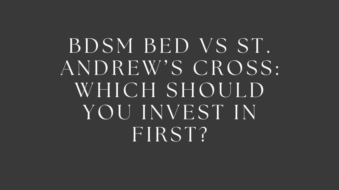 BDSM Bed vs St. Andrew’s Cross: Which Should You Invest In First?
