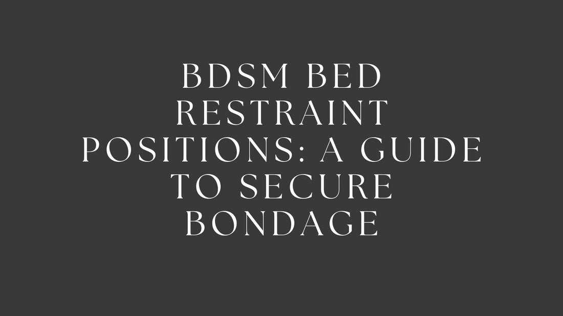 BDSM Bed Restraint Positions: A Guide to Secure Bondage