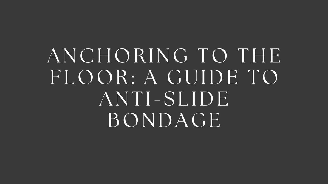 Anchoring to the Floor: A Guide to Anti-Slide Bondage