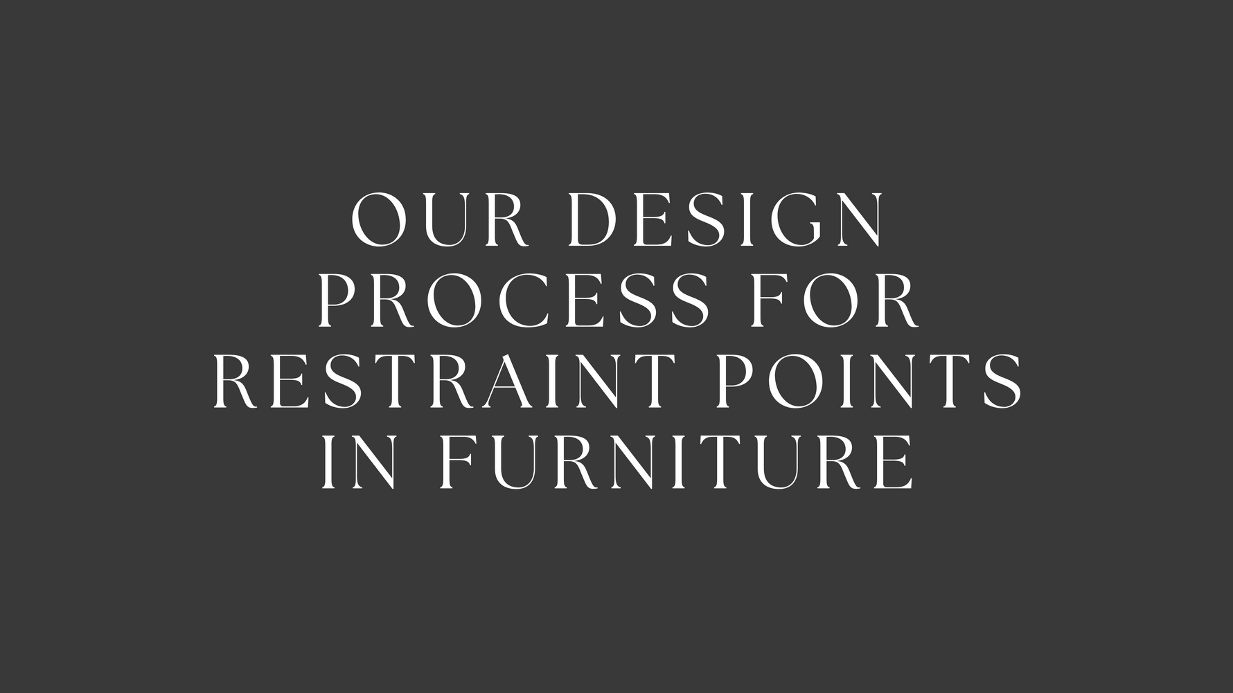 Our Design Process for Restraint Points in Furniture