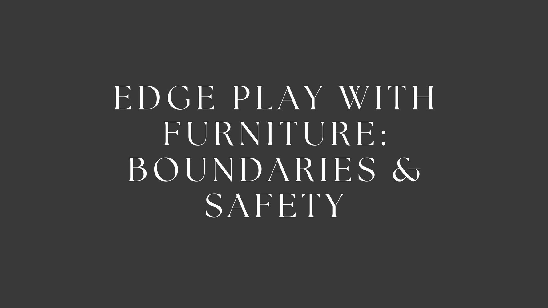 Edge Play With Furniture: Boundaries and Safety