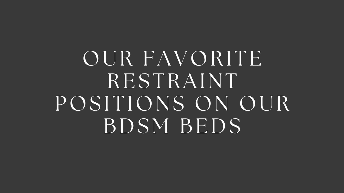 Sanctum Domina’s Guide: Our Favorite Restraint Positions on Our BDSM Beds