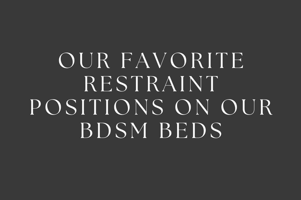 Sanctum Domina’s Guide: Our Favorite Restraint Positions on Our BDSM Beds