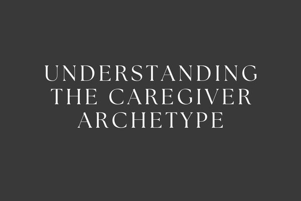 Understanding the Caregiver Archetype