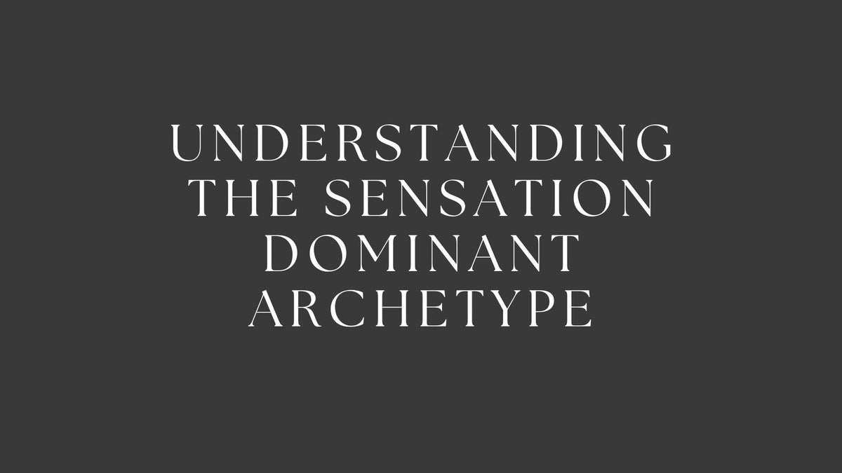 Understanding the Sensation Dominant Archetype