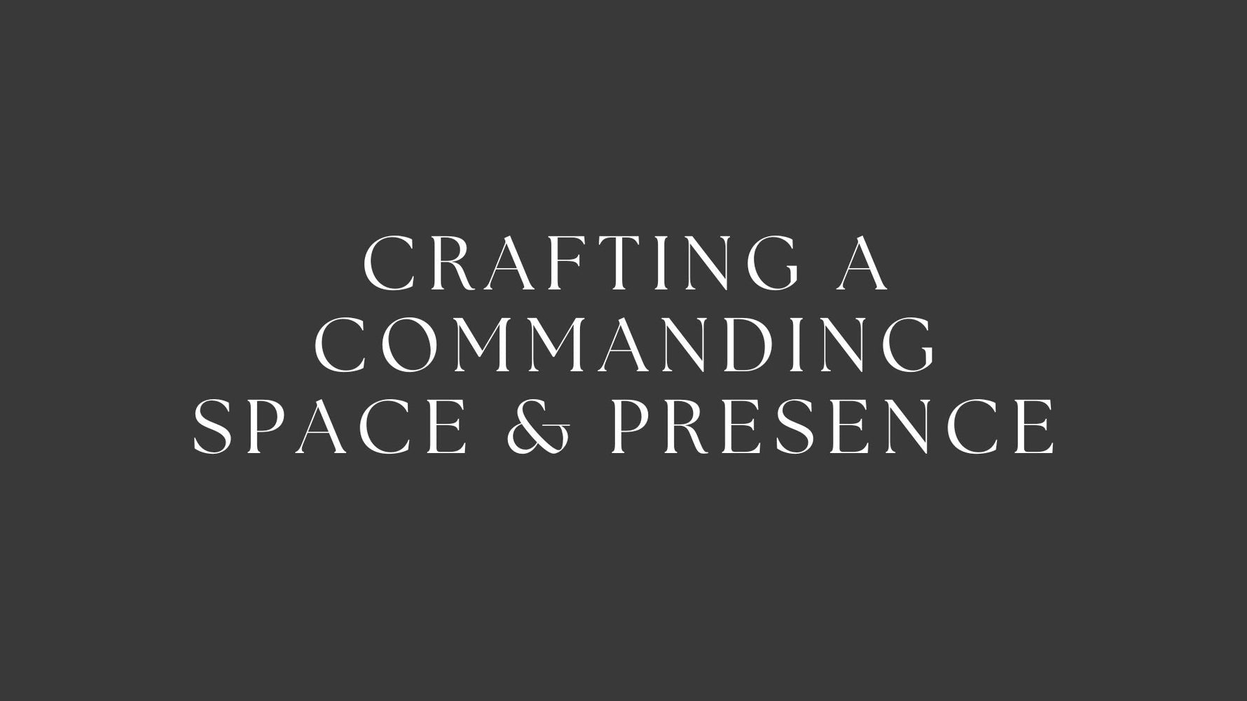 Crafting a Commanding Space and Presence