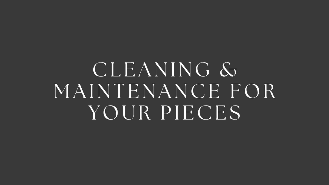 Cleaning & Maintenance for Your Pieces