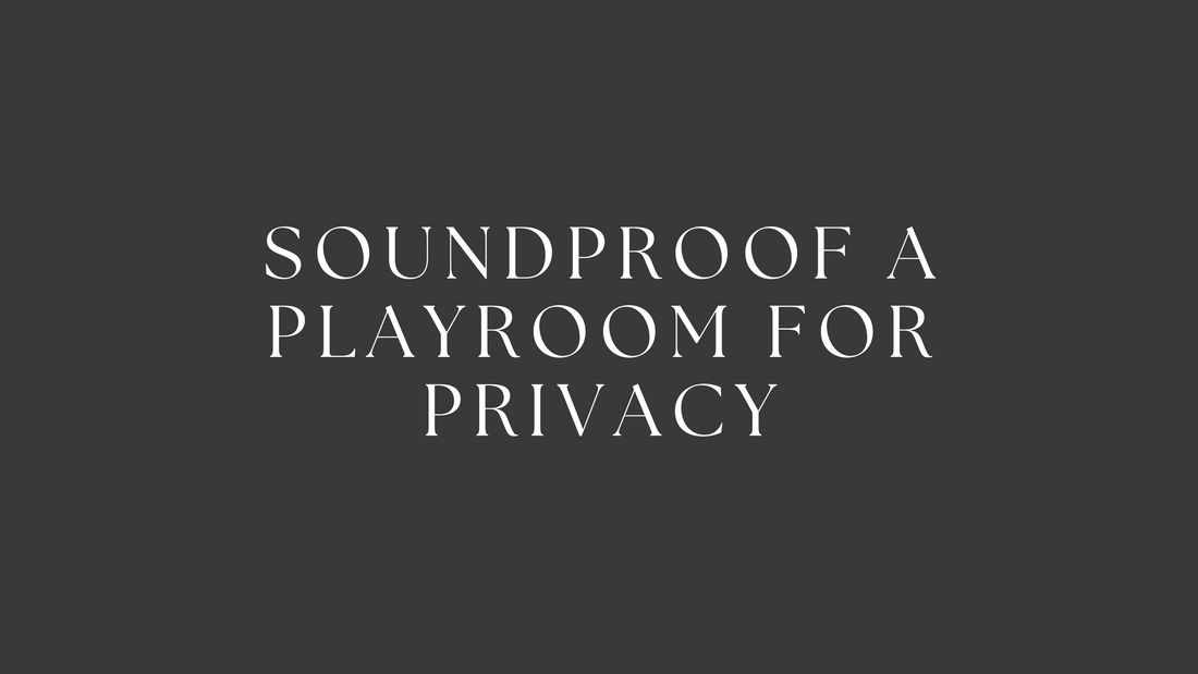 Soundproof a Playroom for Privacy