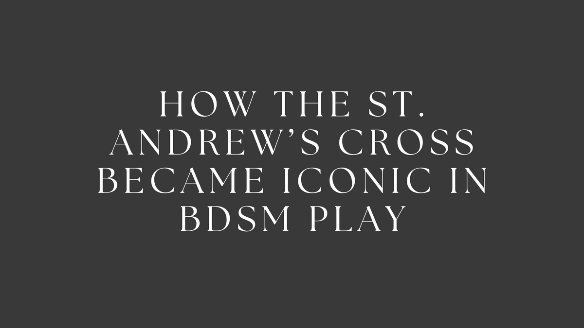 How the St. Andrew’s Cross Became Iconic in BDSM Play