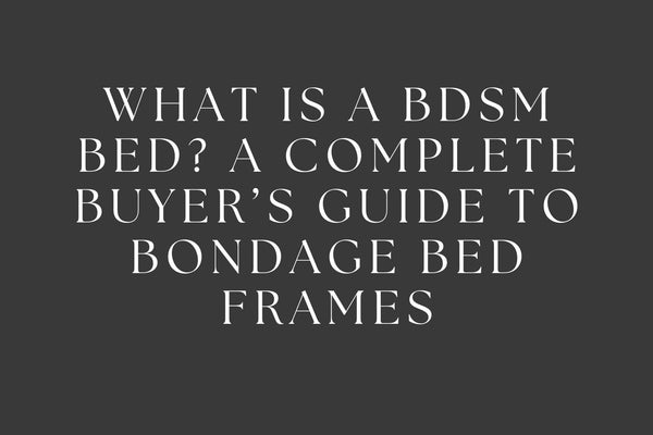 What Is a BDSM Bed? A Complete Buyer’s Guide to Bondage Bed Frames