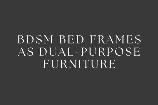 BDSM Bed Frames as Dual Purpose Furniture